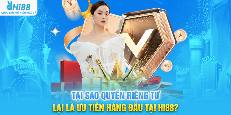 Tại Sao Quyền Riêng Tư Lại Là Ưu Tiên Hàng Đầu Tại Hi88?